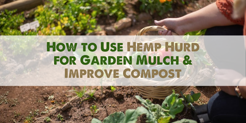 How to Use Hemp Hurd for Garden Mulch & Improve Compost