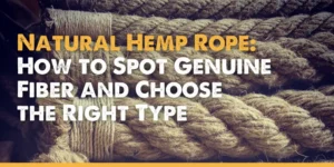 Natural Hemp Rope- How to Spot Genuine Fiber and Choose the Right Type